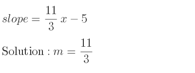 The slope of = 11/3 x-5 is m= 11/3